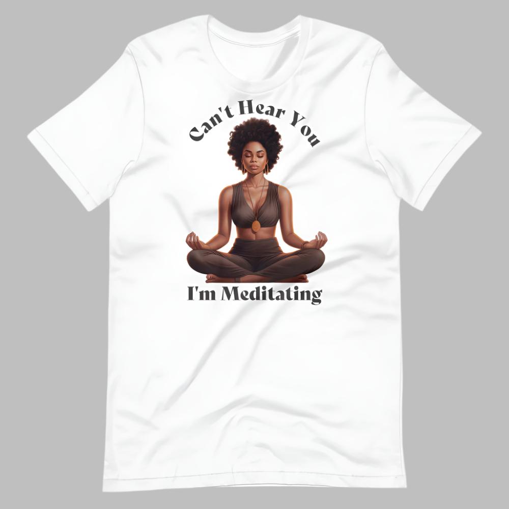 Can't Hear You I'm Meditating Tshirt - White Color